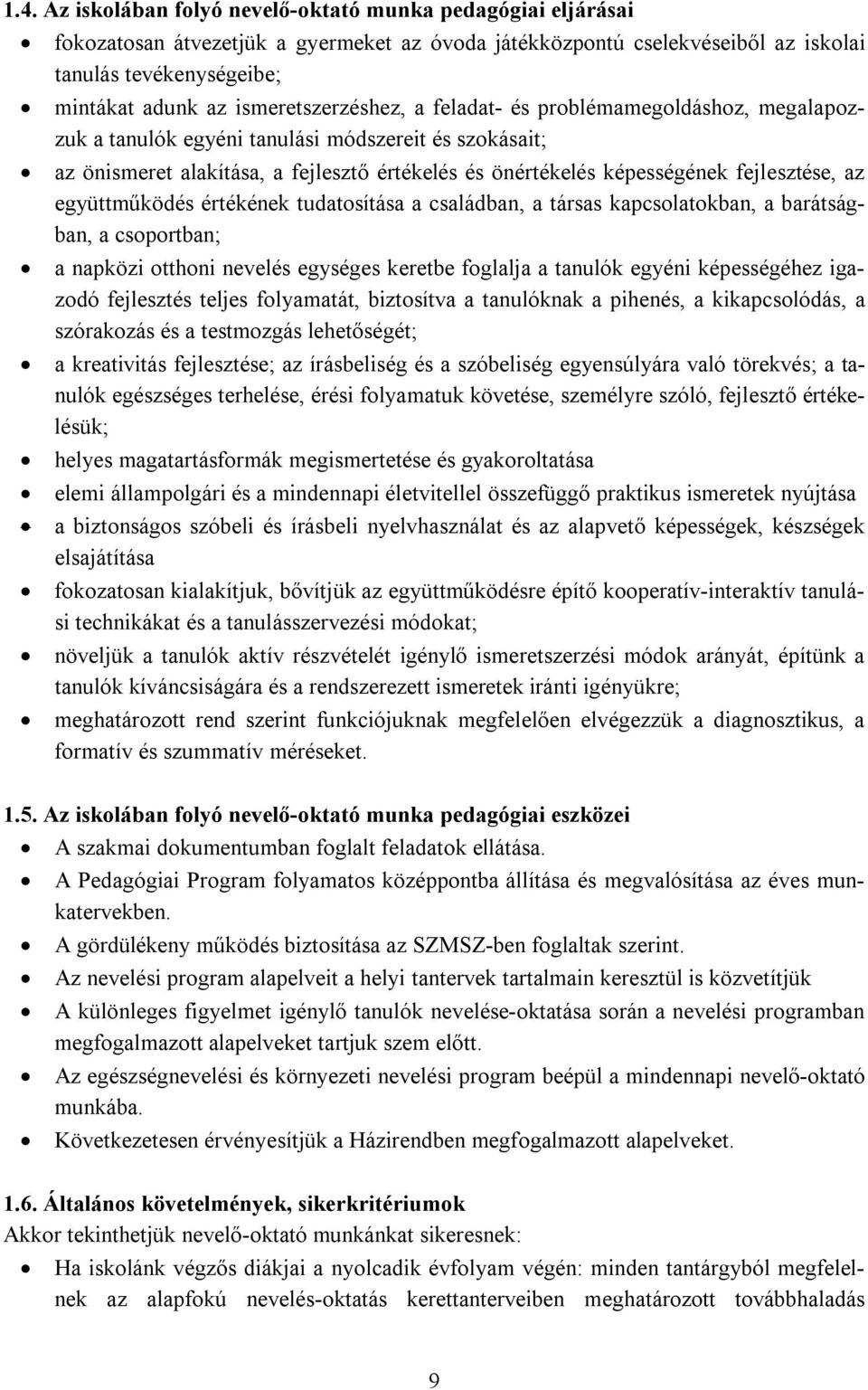 fejlesztése, az együttműködés értékének tudatosítása a családban, a társas kapcsolatokban, a barátságban, a csoportban; a napközi otthoni nevelés egységes keretbe foglalja a tanulók egyéni