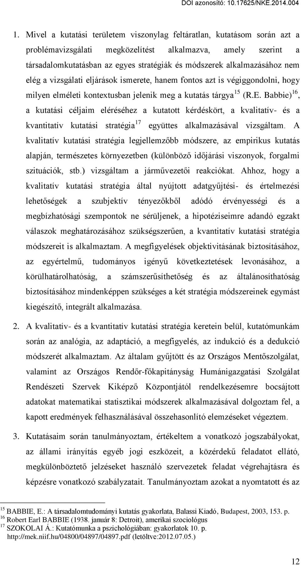 Babbie) 16, a kutatási céljaim eléréséhez a kutatott kérdéskört, a kvalitatív- és a kvantitatív kutatási stratégia 17 együttes alkalmazásával vizsgáltam.