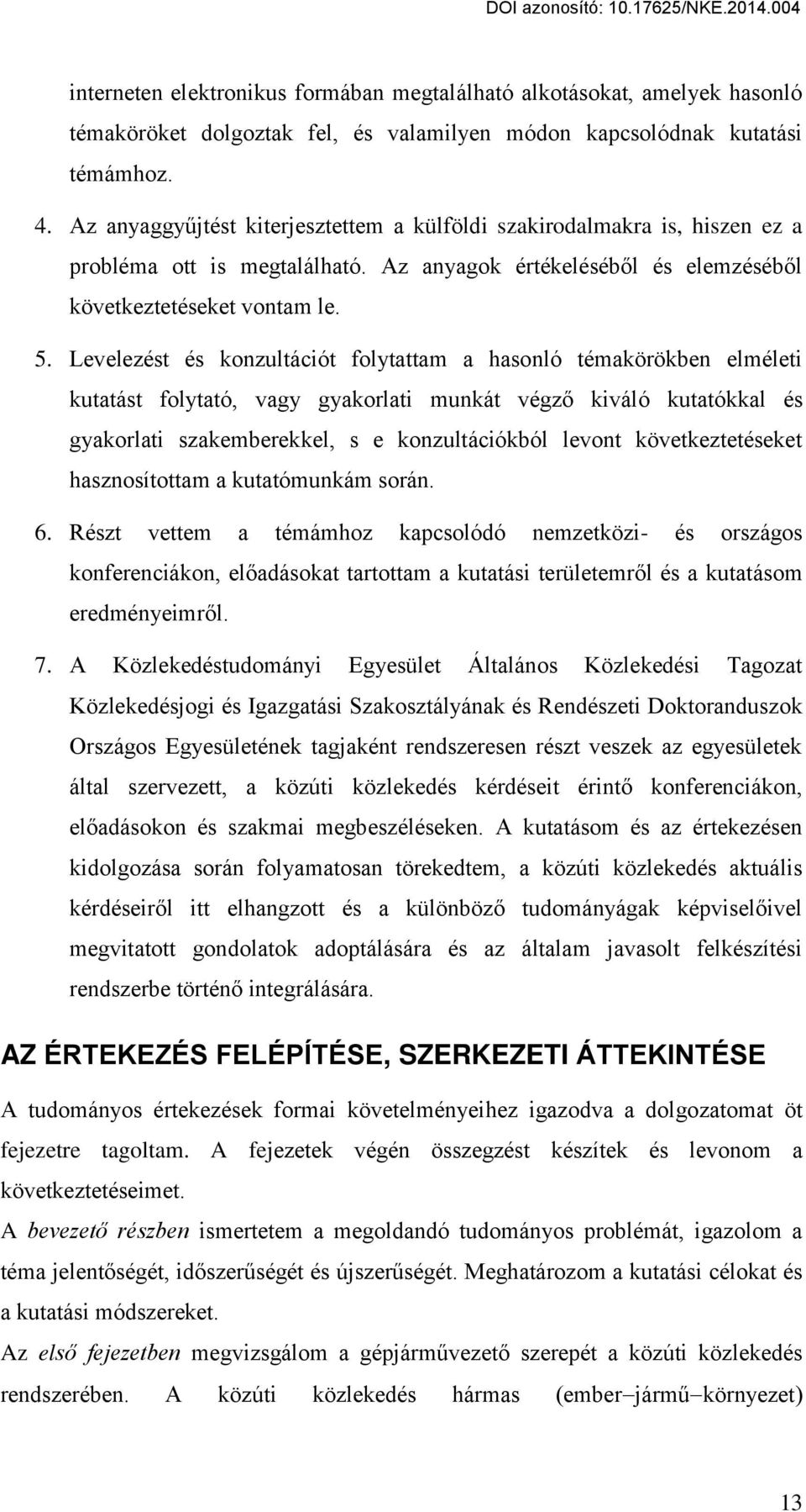Levelezést és konzultációt folytattam a hasonló témakörökben elméleti kutatást folytató, vagy gyakorlati munkát végz kiváló kutatókkal és gyakorlati szakemberekkel, s e konzultációkból levont
