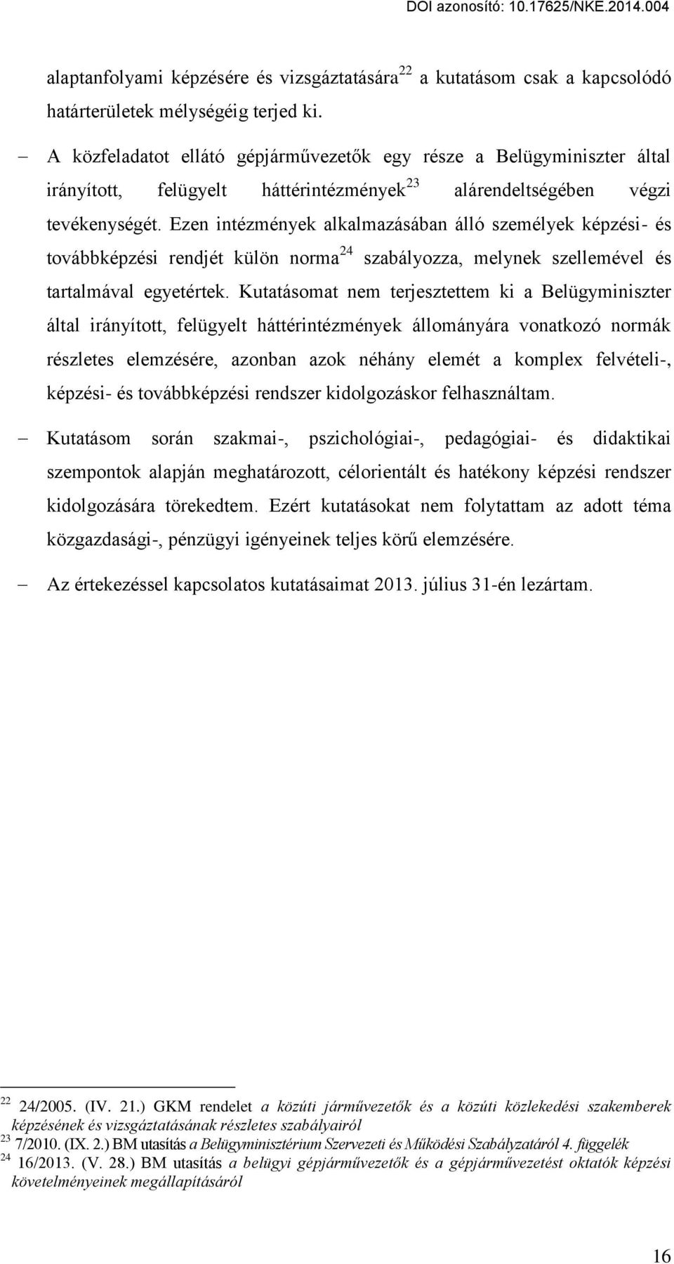 Ezen intézmények alkalmazásában álló személyek képzési- és továbbképzési rendjét külön norma 24 szabályozza, melynek szellemével és tartalmával egyetértek.