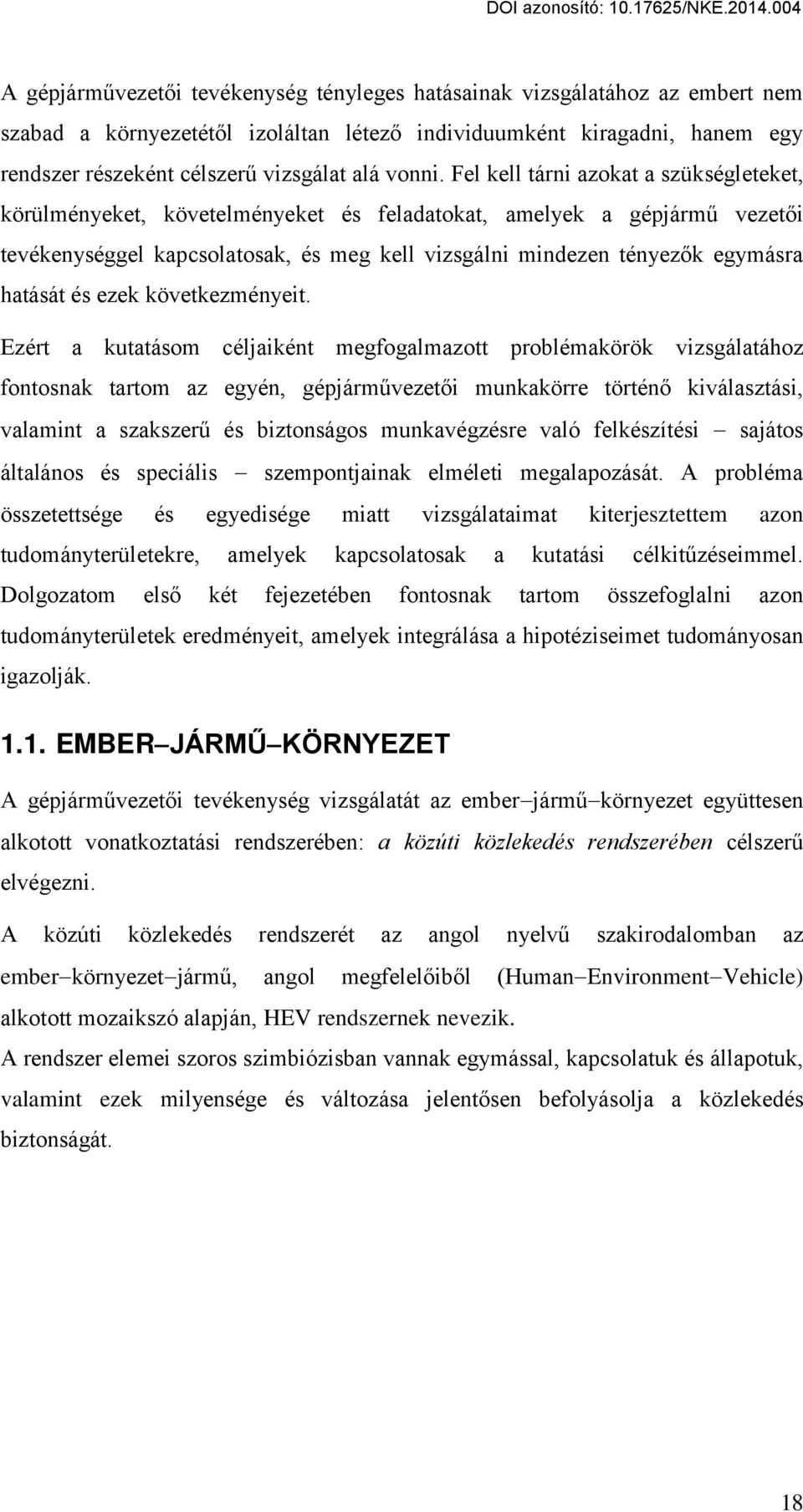 Fel kell tárni azokat a szükségleteket, körülményeket, követelményeket és feladatokat, amelyek a gépjárm vezet i tevékenységgel kapcsolatosak, és meg kell vizsgálni mindezen tényez k egymásra hatását