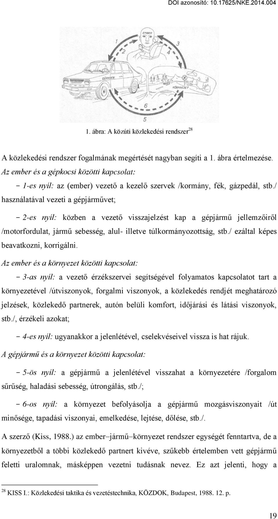 / használatával vezeti a gépjárm vet; - 2-es nyíl: közben a vezet visszajelzést kap a gépjárm jellemz ir l /motorfordulat, járm sebesség, alul- illetve túlkormányozottság, stb.