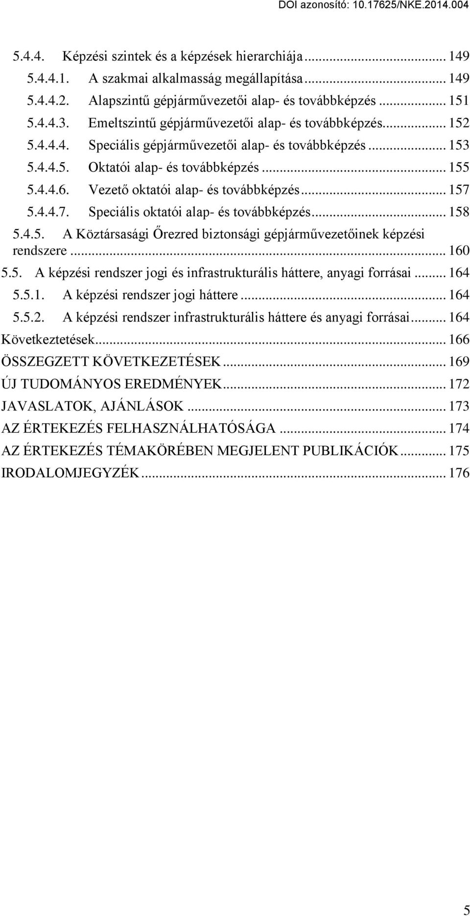 Vezet oktatói alap- és továbbképzés... 157 5.4.4.7. Speciális oktatói alap- és továbbképzés... 158 5.4.5. A Köztársasági rezred biztonsági gépjárm vezet inek képzési rendszere... 160 5.5. A képzési rendszer jogi és infrastrukturális háttere, anyagi forrásai.