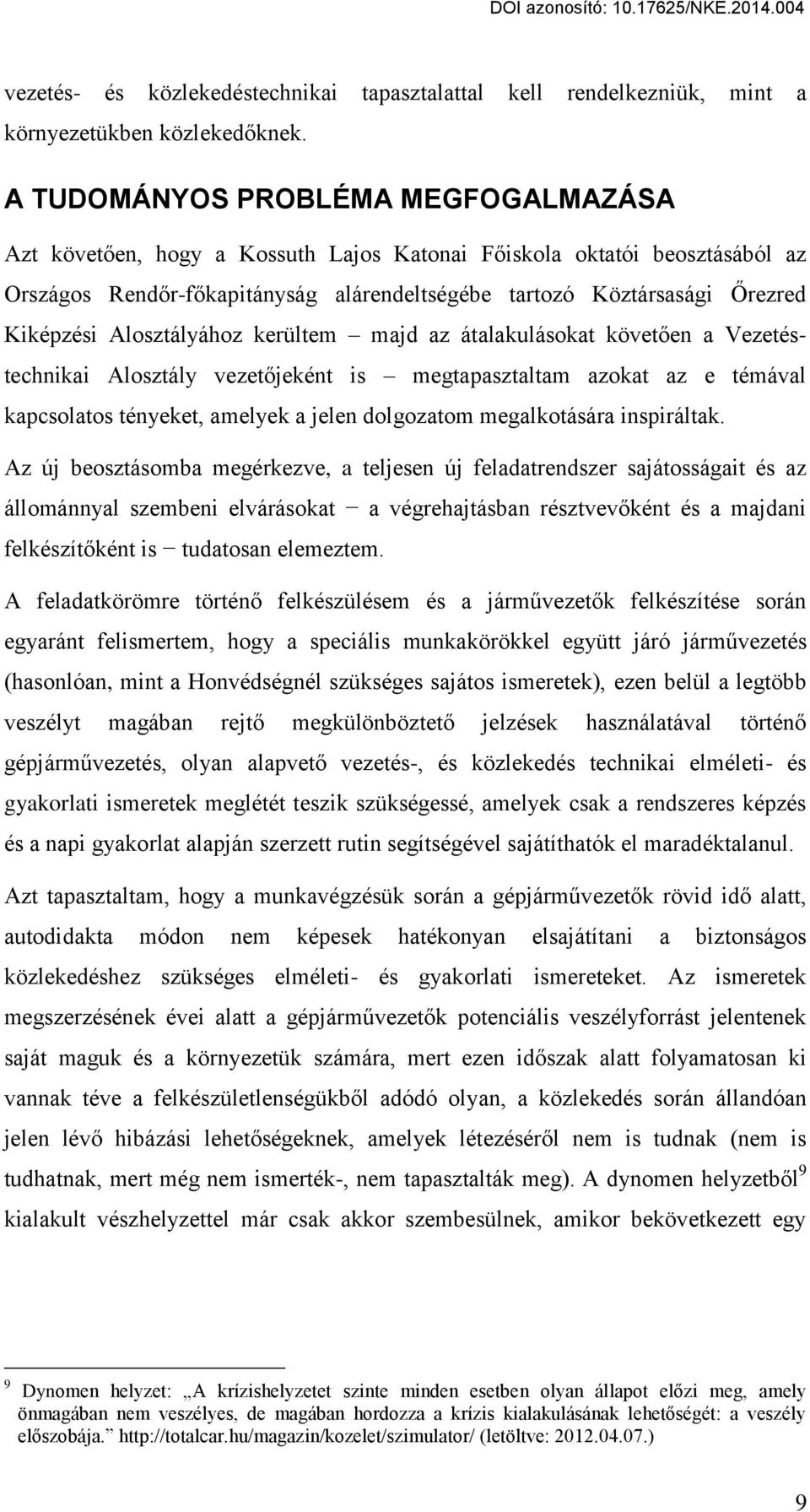 Alosztályához kerültem majd az átalakulásokat követ en a Vezetéstechnikai Alosztály vezet jeként is megtapasztaltam azokat az e témával kapcsolatos tényeket, amelyek a jelen dolgozatom megalkotására