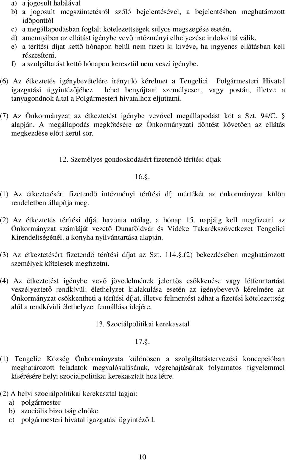 e) a térítési díjat kettő hónapon belül nem fizeti ki kivéve, ha ingyenes ellátásban kell részesíteni, f) a szolgáltatást kettő hónapon keresztül nem veszi igénybe.