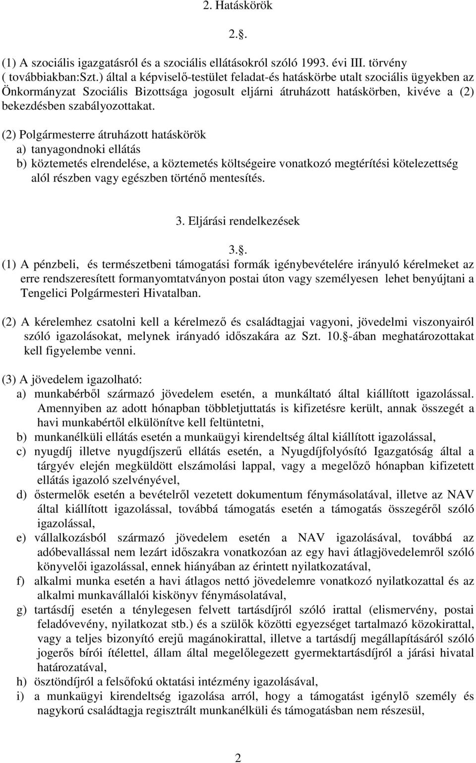 (2) Polgármesterre átruházott hatáskörök a) tanyagondnoki ellátás b) köztemetés elrendelése, a köztemetés költségeire vonatkozó megtérítési kötelezettség alól részben vagy egészben történő mentesítés.