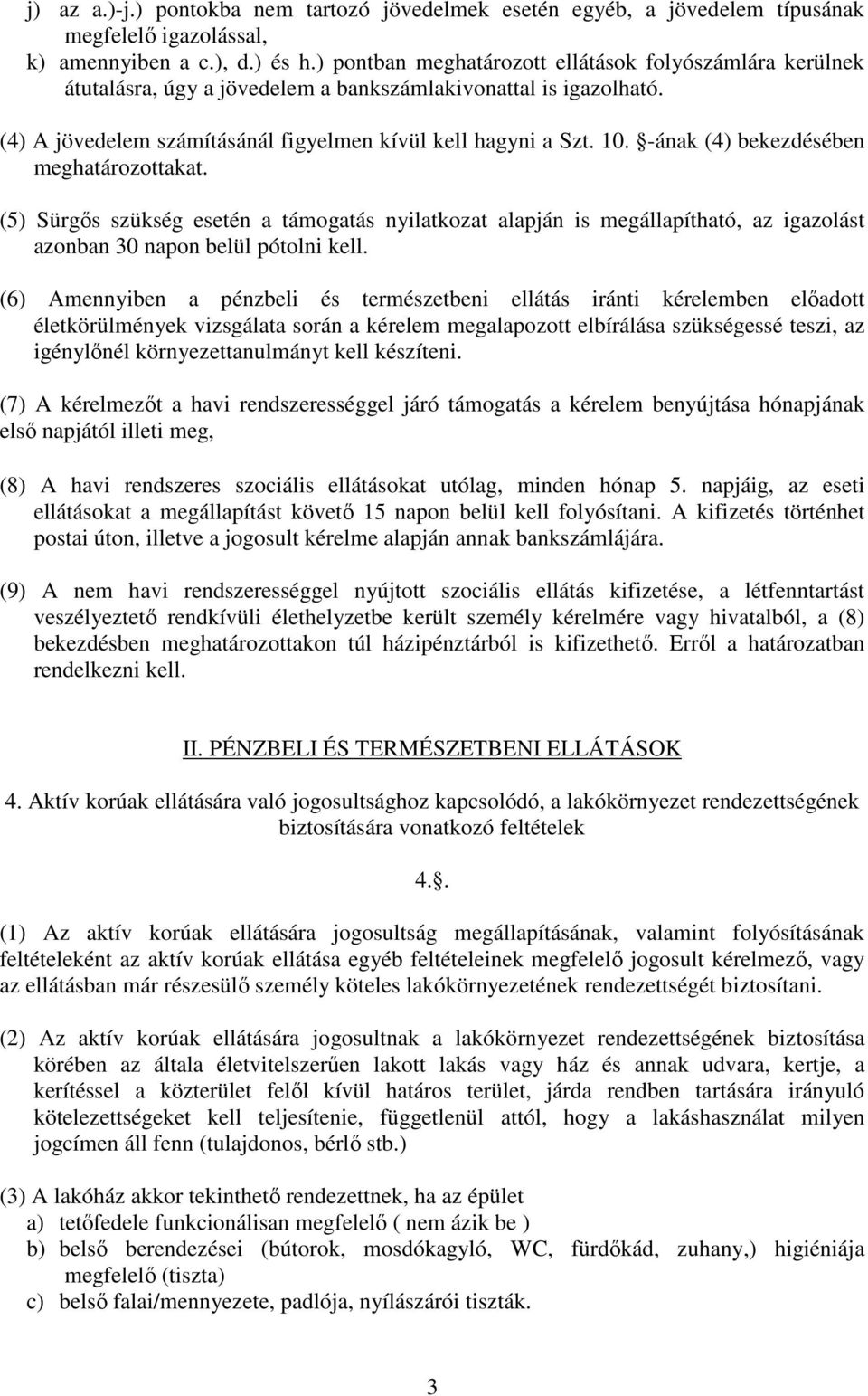 -ának (4) bekezdésében meghatározottakat. (5) Sürgős szükség esetén a támogatás nyilatkozat alapján is megállapítható, az igazolást azonban 30 napon belül pótolni kell.