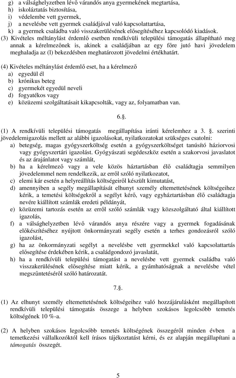 (3) Kivételes méltánylást érdemlő esetben rendkívüli települési támogatás állapítható meg annak a kérelmezőnek is, akinek a családjában az egy főre jutó havi jövedelem meghaladja az (l) bekezdésben