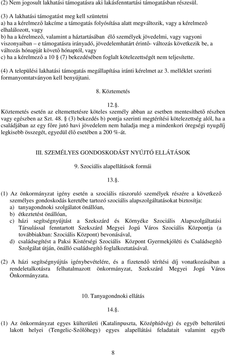 személyek jövedelmi, vagy vagyoni viszonyaiban e támogatásra irányadó, jövedelemhatárt érintő- változás következik be, a változás hónapját követő hónaptól, vagy c) ha a kérelmező a 10 (7)