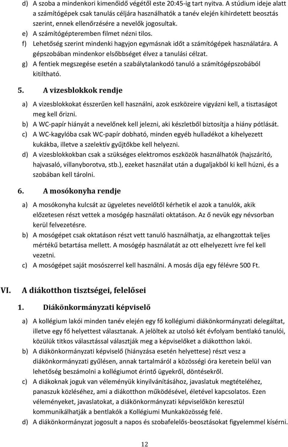 e) A számítógépteremben filmet nézni tilos. f) Lehetőség szerint mindenki hagyjon egymásnak időt a számítógépek használatára. A gépszobában mindenkor elsőbbséget élvez a tanulási célzat.