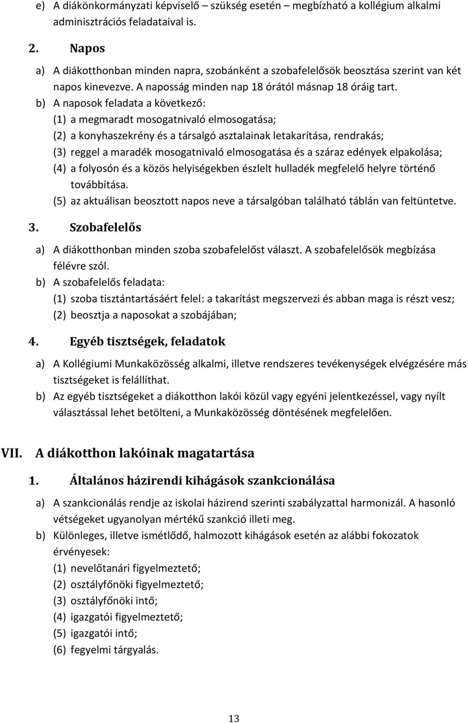 b) A naposok feladata a következő: (1) a megmaradt mosogatnivaló elmosogatása; (2) a konyhaszekrény és a társalgó asztalainak letakarítása, rendrakás; (3) reggel a maradék mosogatnivaló elmosogatása