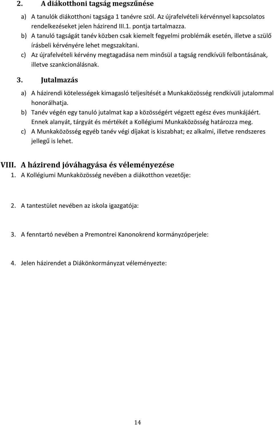 c) Az újrafelvételi kérvény megtagadása nem minősül a tagság rendkívüli felbontásának, illetve szankcionálásnak. 3.