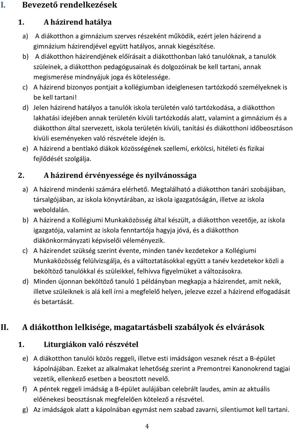 kötelessége. c) A házirend bizonyos pontjait a kollégiumban ideiglenesen tartózkodó személyeknek is be kell tartani!