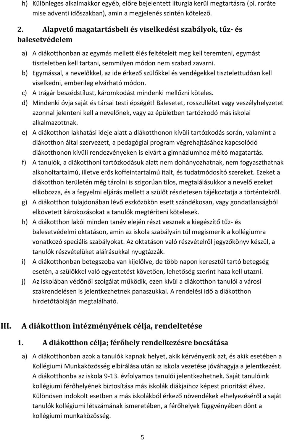 nem szabad zavarni. b) Egymással, a nevelőkkel, az ide érkező szülőkkel és vendégekkel tisztelettudóan kell viselkedni, emberileg elvárható módon.