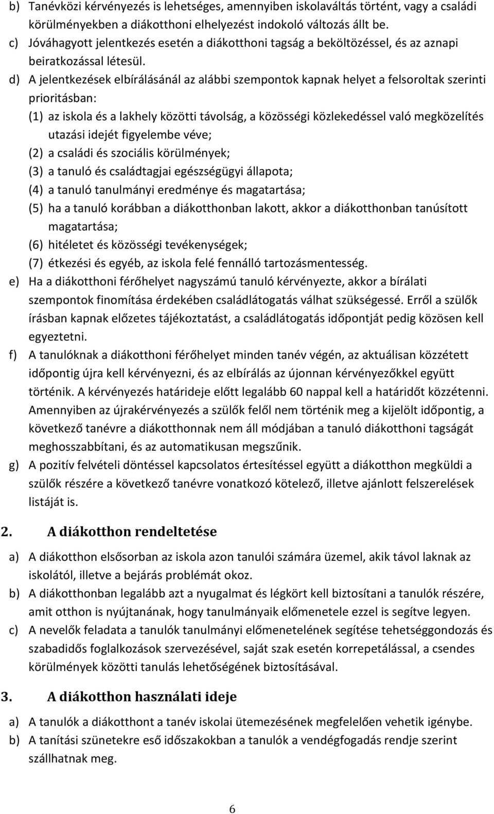 d) A jelentkezések elbírálásánál az alábbi szempontok kapnak helyet a felsoroltak szerinti prioritásban: (1) az iskola és a lakhely közötti távolság, a közösségi közlekedéssel való megközelítés