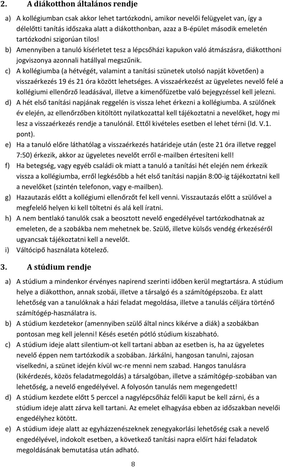 c) A kollégiumba (a hétvégét, valamint a tanítási szünetek utolsó napját követően) a visszaérkezés 19 és 21 óra között lehetséges.