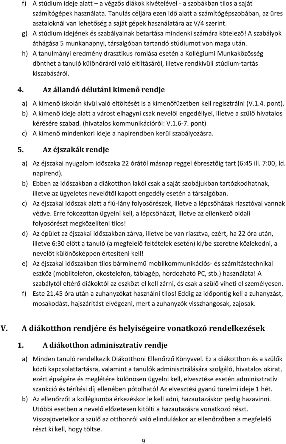 g) A stúdium idejének és szabályainak betartása mindenki számára kötelező! A szabályok áthágása 5 munkanapnyi, társalgóban tartandó stúdiumot von maga után.