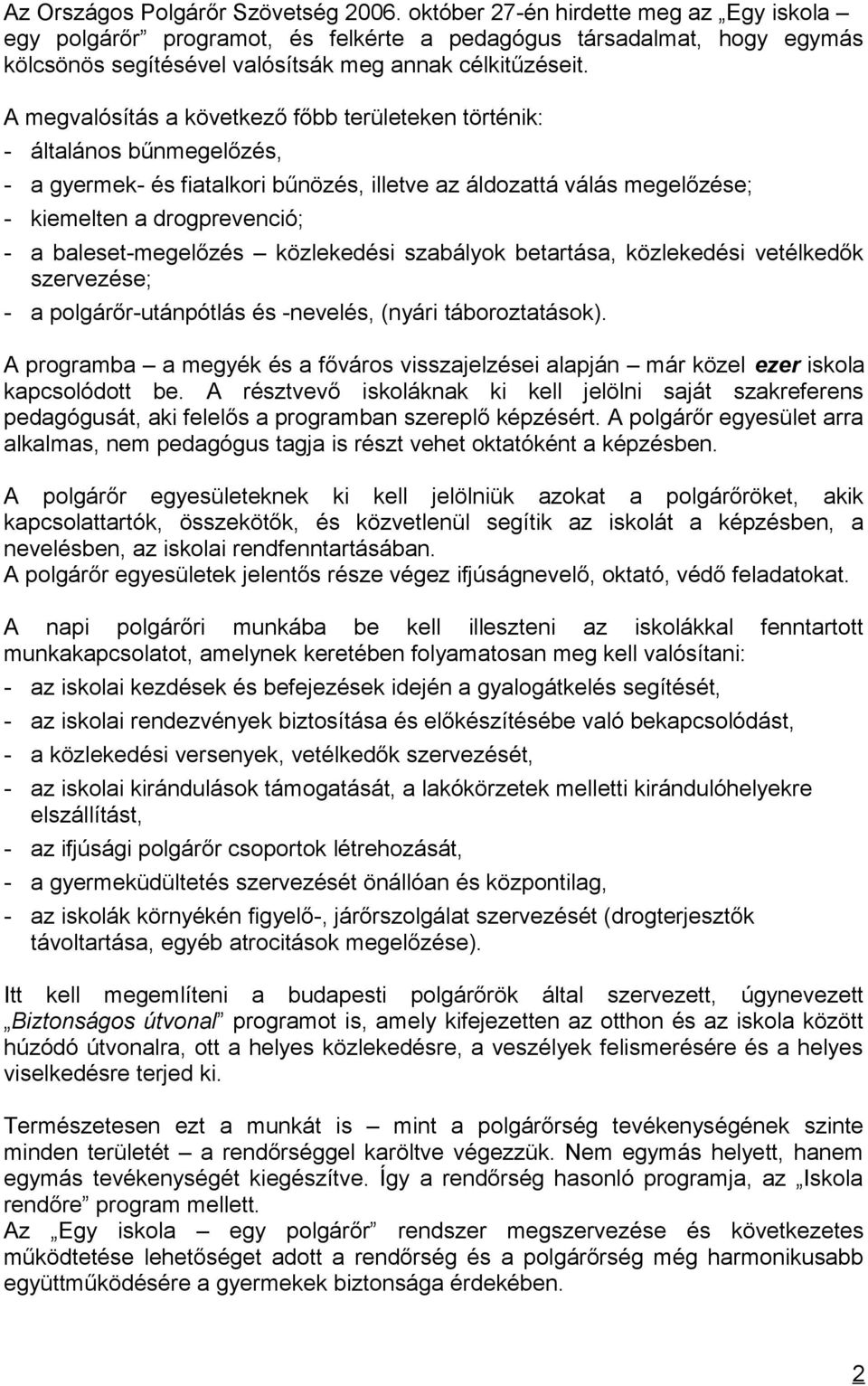 A megvalósítás a következő főbb területeken történik: - általános bűnmegelőzés, - a gyermek- és fiatalkori bűnözés, illetve az áldozattá válás megelőzése; - kiemelten a drogprevenció; - a