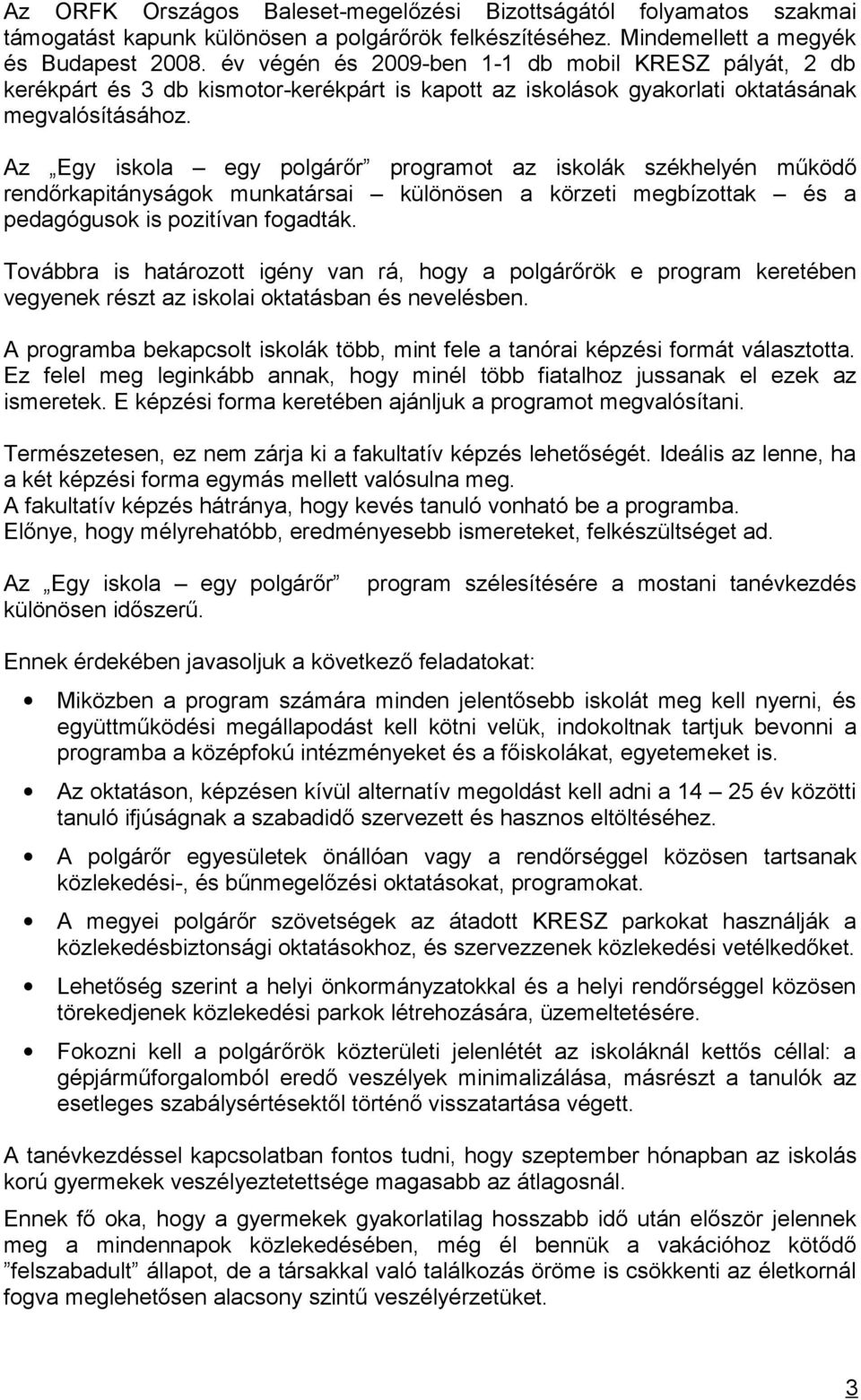 Az Egy iskola egy polgárőr programot az iskolák székhelyén működő rendőrkapitányságok munkatársai különösen a körzeti megbízottak és a pedagógusok is pozitívan fogadták.