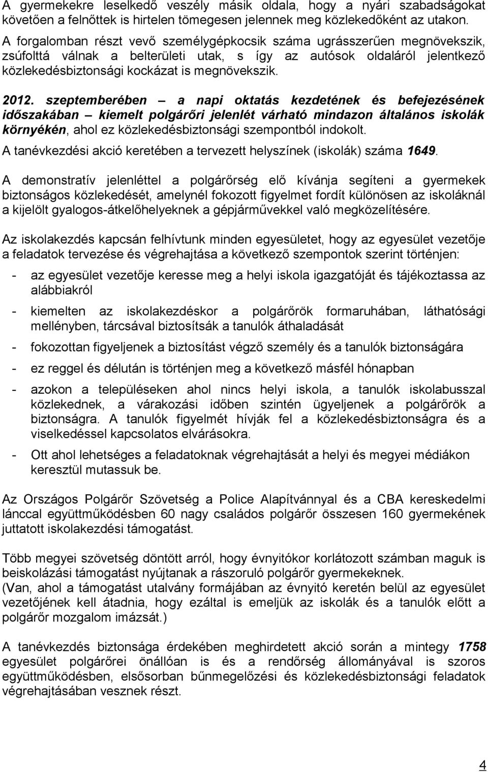 2012. szeptemberében a napi oktatás kezdetének és befejezésének időszakában kiemelt polgárőri jelenlét várható mindazon általános iskolák környékén, ahol ez közlekedésbiztonsági szempontból indokolt.