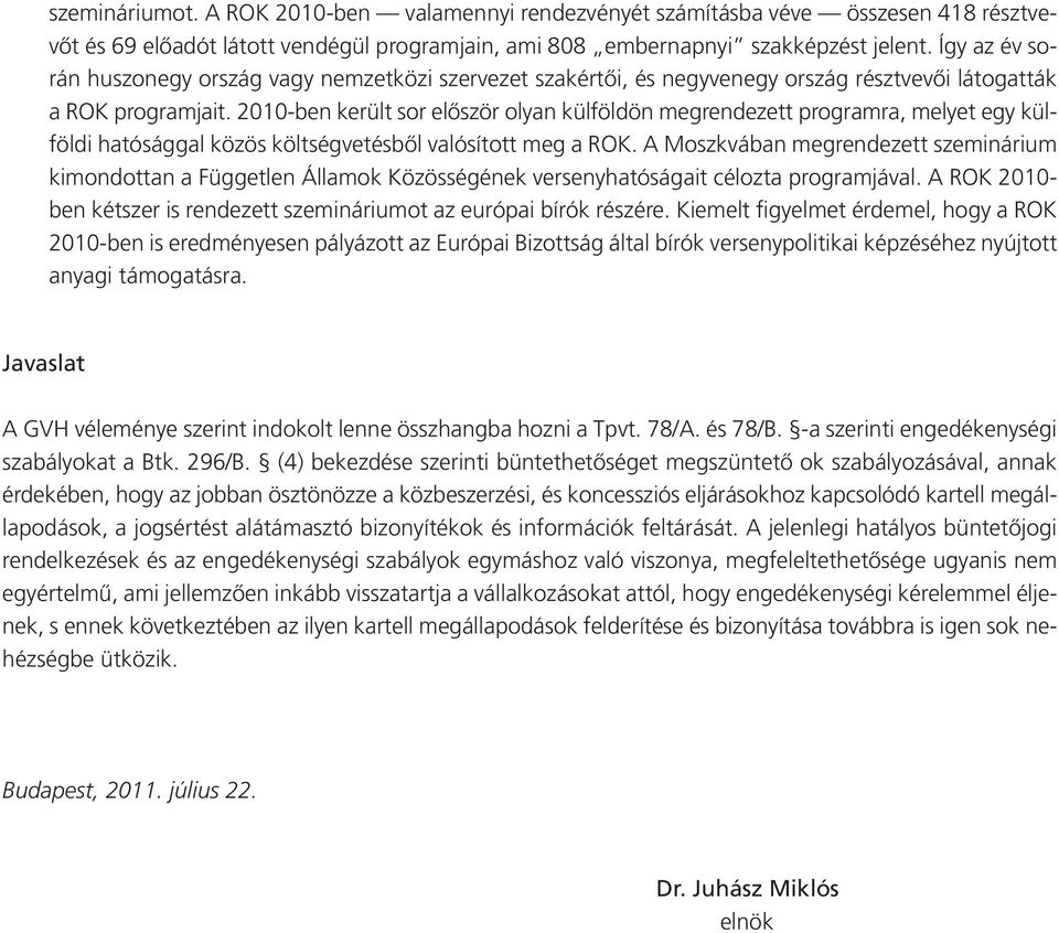 2010-ben került sor elôször olyan külföldön megrendezett programra, melyet egy külföldi hatósággal közös költségvetésbôl valósított meg a ROK.