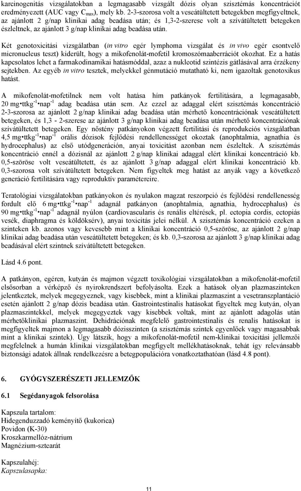 adag beadása után. Két genotoxicitási vizsgálatban (in vitro egér lymphoma vizsgálat és in vivo egér csontvelő micronucleus teszt) kiderült, hogy a mikofenolát-mofetil kromoszómaaberrációt okozhat.