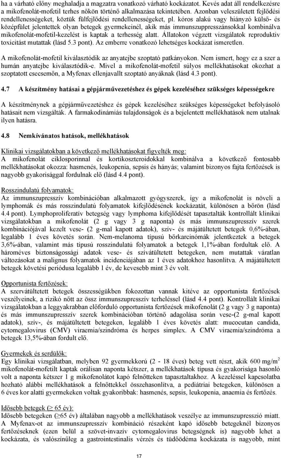 kóros alakú vagy hiányzó külső- és középfület jelentettek olyan betegek gyermekeinél, akik más immunszuppresszánsokkal kombinálva mikofenolát-mofetil-kezelést is kaptak a terhesség alatt.