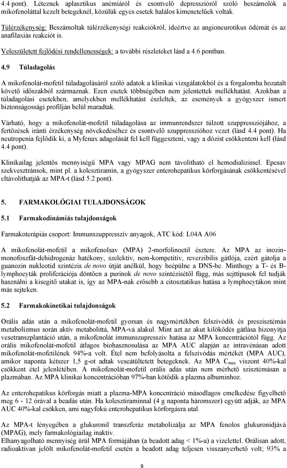 6 pontban. 4.9 Túladagolás A mikofenolát-mofetil túladagolásáról szóló adatok a klinikai vizsgálatokból és a forgalomba hozatalt követő időszakból származnak.