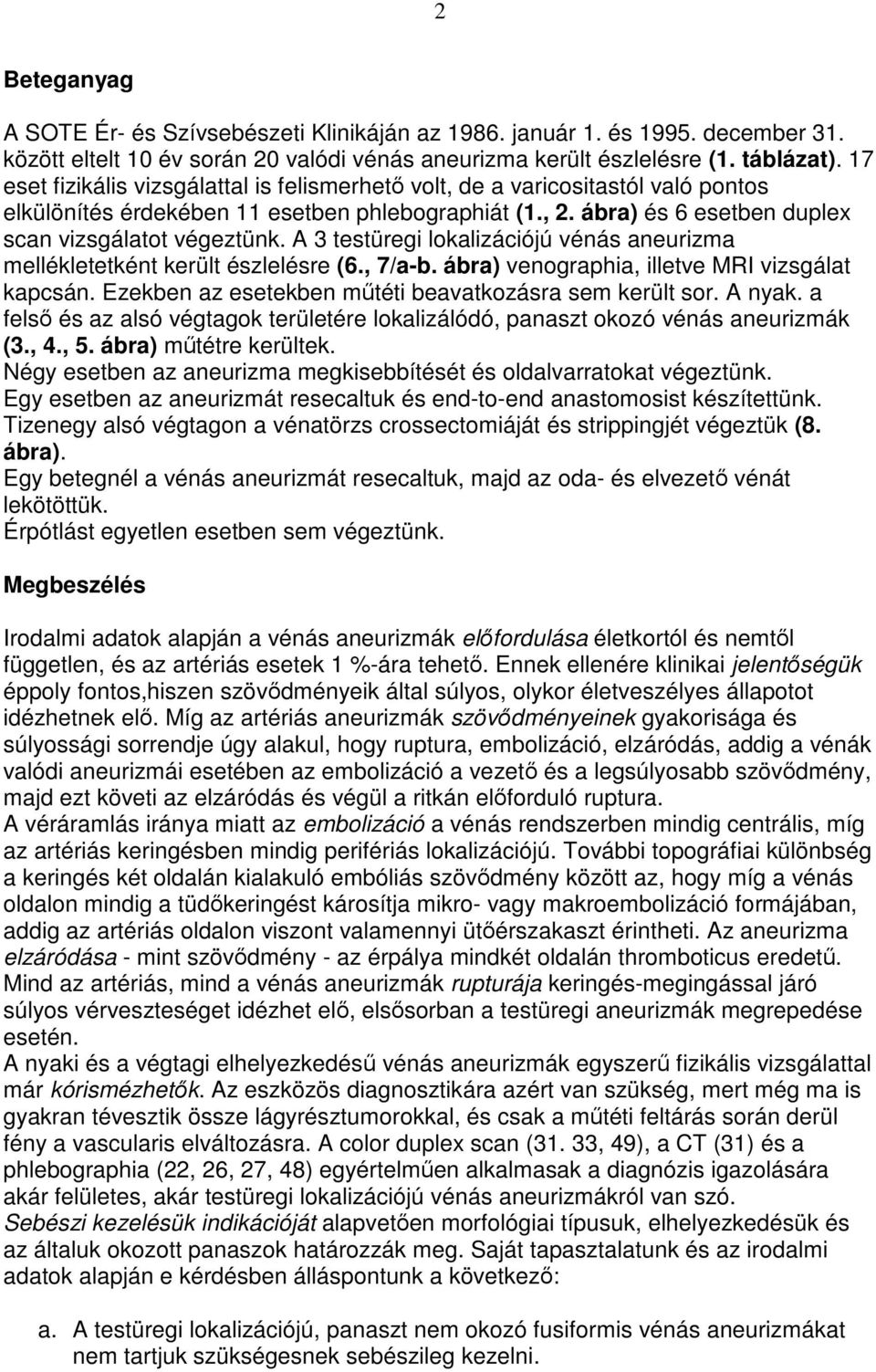 A 3 testüregi lokalizációjú vénás aneurizma mellékletetként került észlelésre (6., 7/a-b. ábra) venographia, illetve MRI vizsgálat kapcsán. Ezekben az esetekben mőtéti beavatkozásra sem került sor.