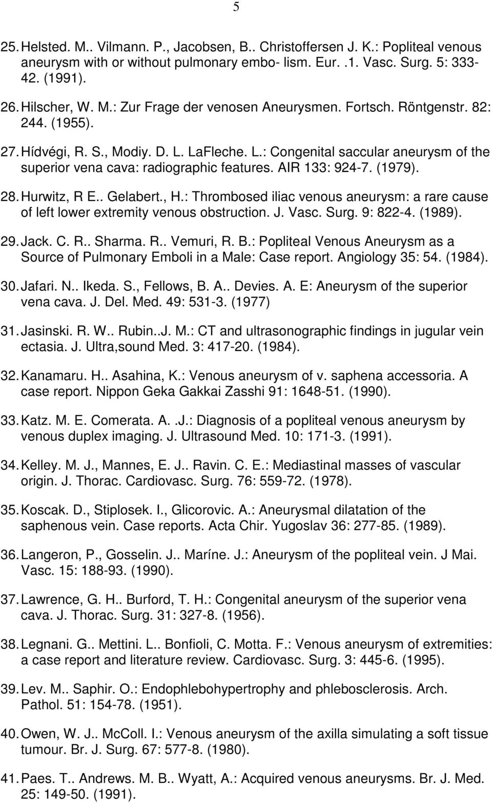 Hurwitz, R E.. Gelabert., H.: Thrombosed iliac venous aneurysm: a rare cause of left lower extremity venous obstruction. J. Vasc. Surg. 9: 822-4. (1989). 29. Jack. C. R.. Sharma. R.. Vemuri, R. B.