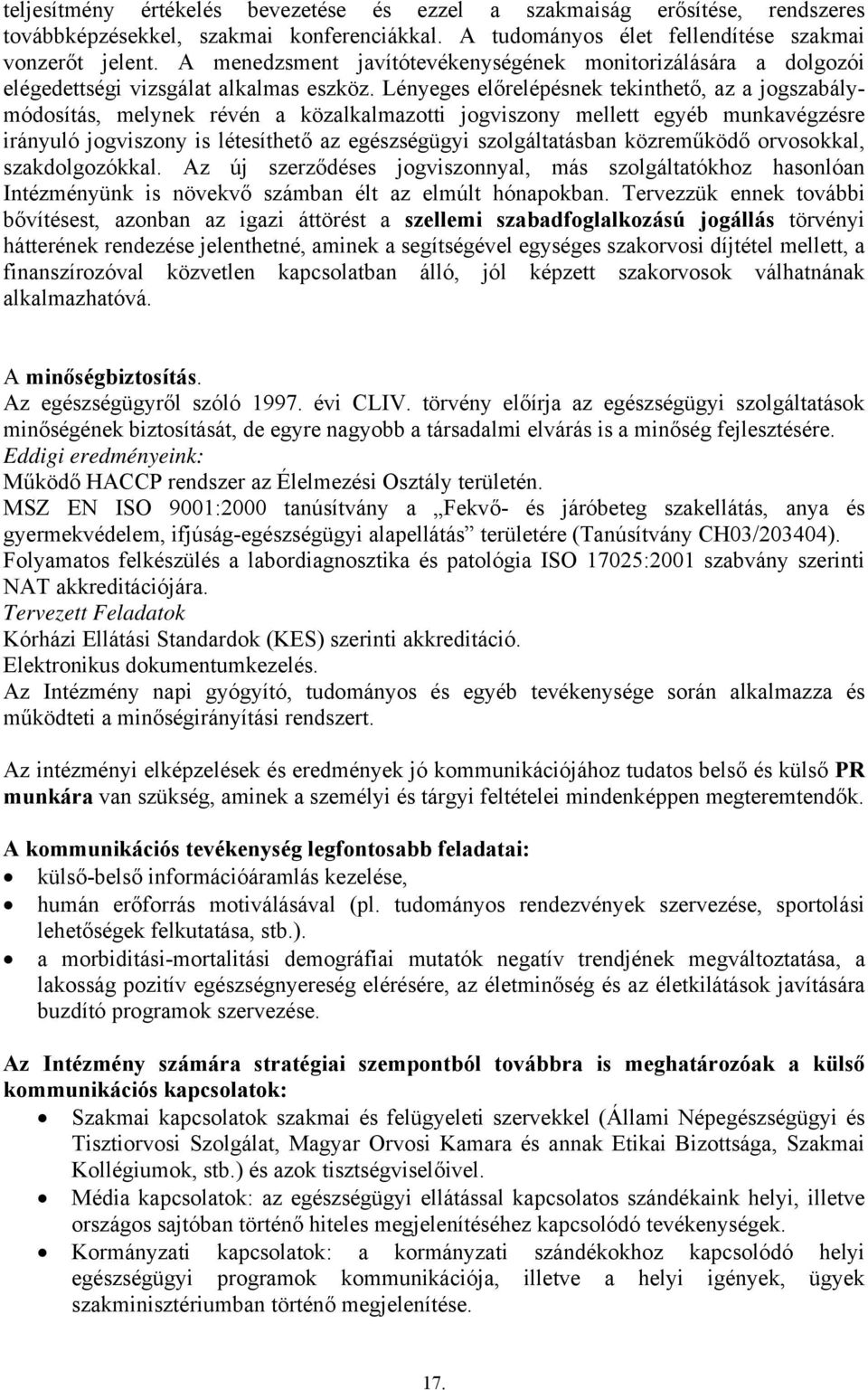 Lényeges előrelépésnek tekinthető, az a jogszabálymódosítás, melynek révén a közalkalmazotti jogviszony mellett egyéb munkavégzésre irányuló jogviszony is létesíthető az egészségügyi szolgáltatásban