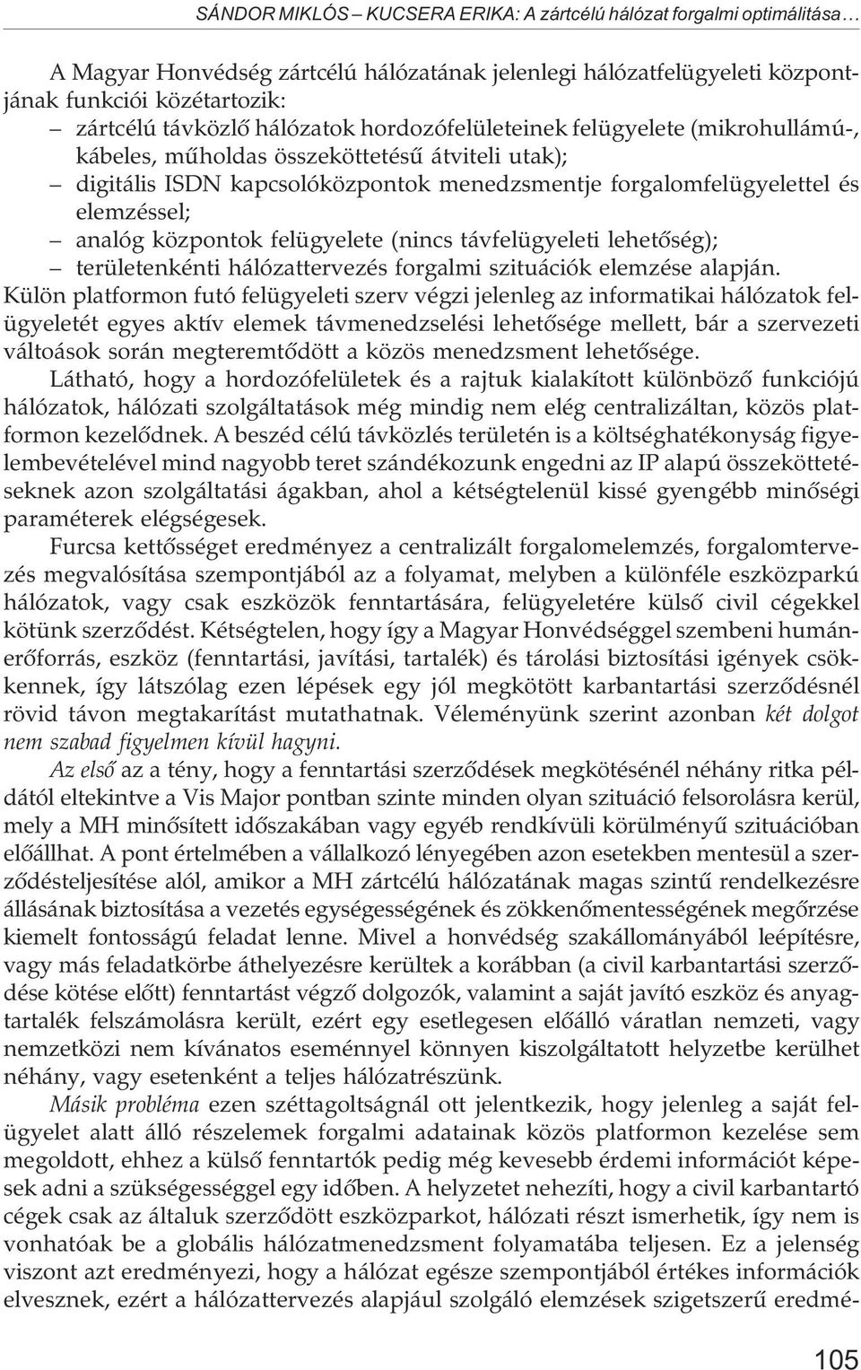 központok felügyelete (nincs távfelügyeleti lehetõség); területenkénti hálózattervezés forgalmi szituációk elemzése alapján.