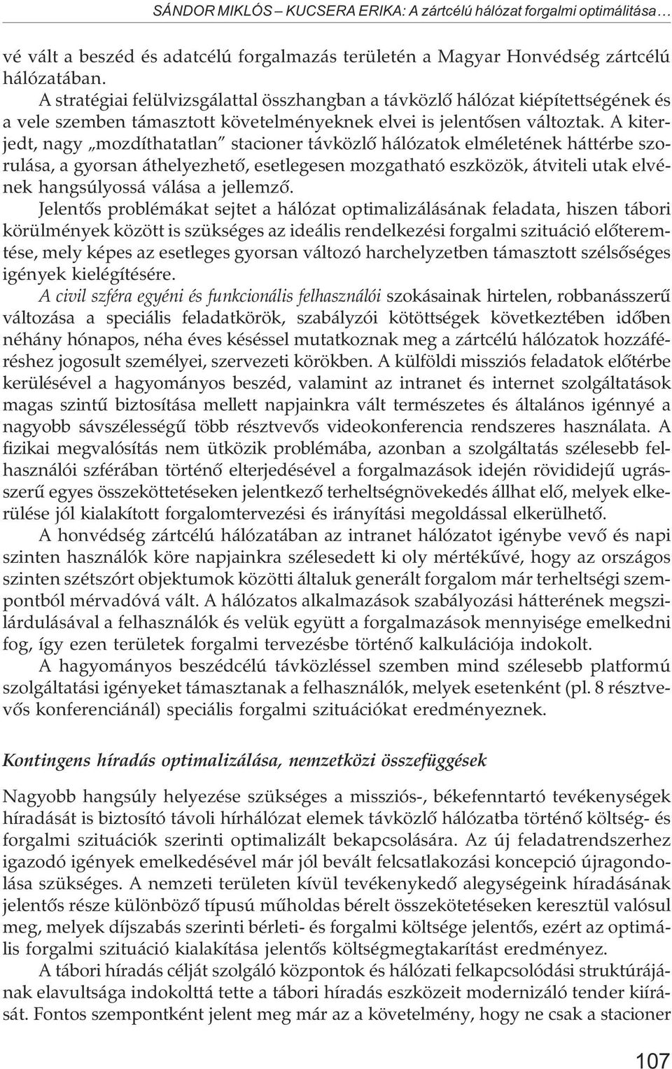 A kiterjedt, nagy mozdíthatatlan stacioner távközlõ hálózatok elméletének háttérbe szorulása, a gyorsan áthelyezhetõ, esetlegesen mozgatható eszközök, átviteli utak elvének hangsúlyossá válása a