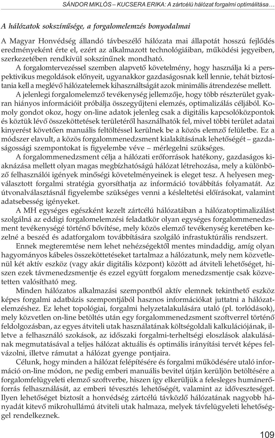 A forgalomtervezéssel szemben alapvetõ követelmény, hogy használja ki a perspektivikus megoldások elõnyeit, ugyanakkor gazdaságosnak kell lennie, tehát biztosítania kell a meglévõ hálózatelemek