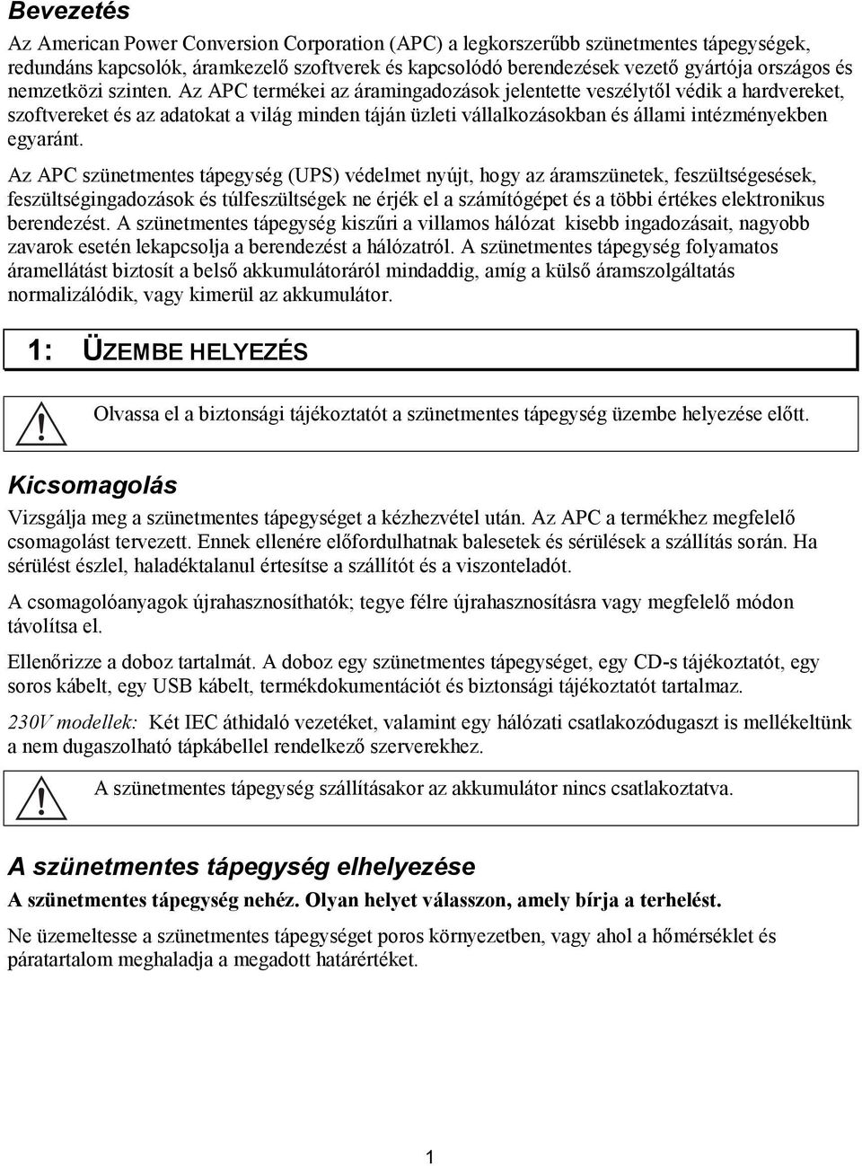 Az APC termékei az áramingadozások jelentette veszélytől védik a hardvereket, szoftvereket és az adatokat a világ minden táján üzleti vállalkozásokban és állami intézményekben egyaránt.