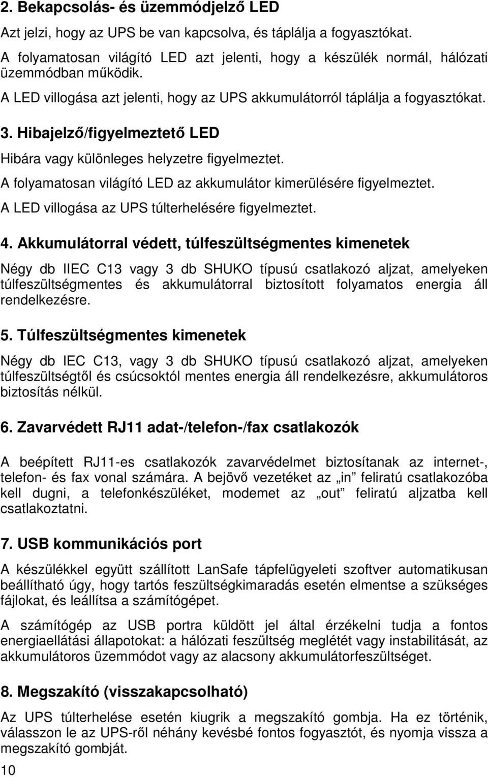 A folyamatosan világító LED az akkumulátor kimerülésére figyelmeztet. A LED villogása az UPS túlterhelésére figyelmeztet. 4.