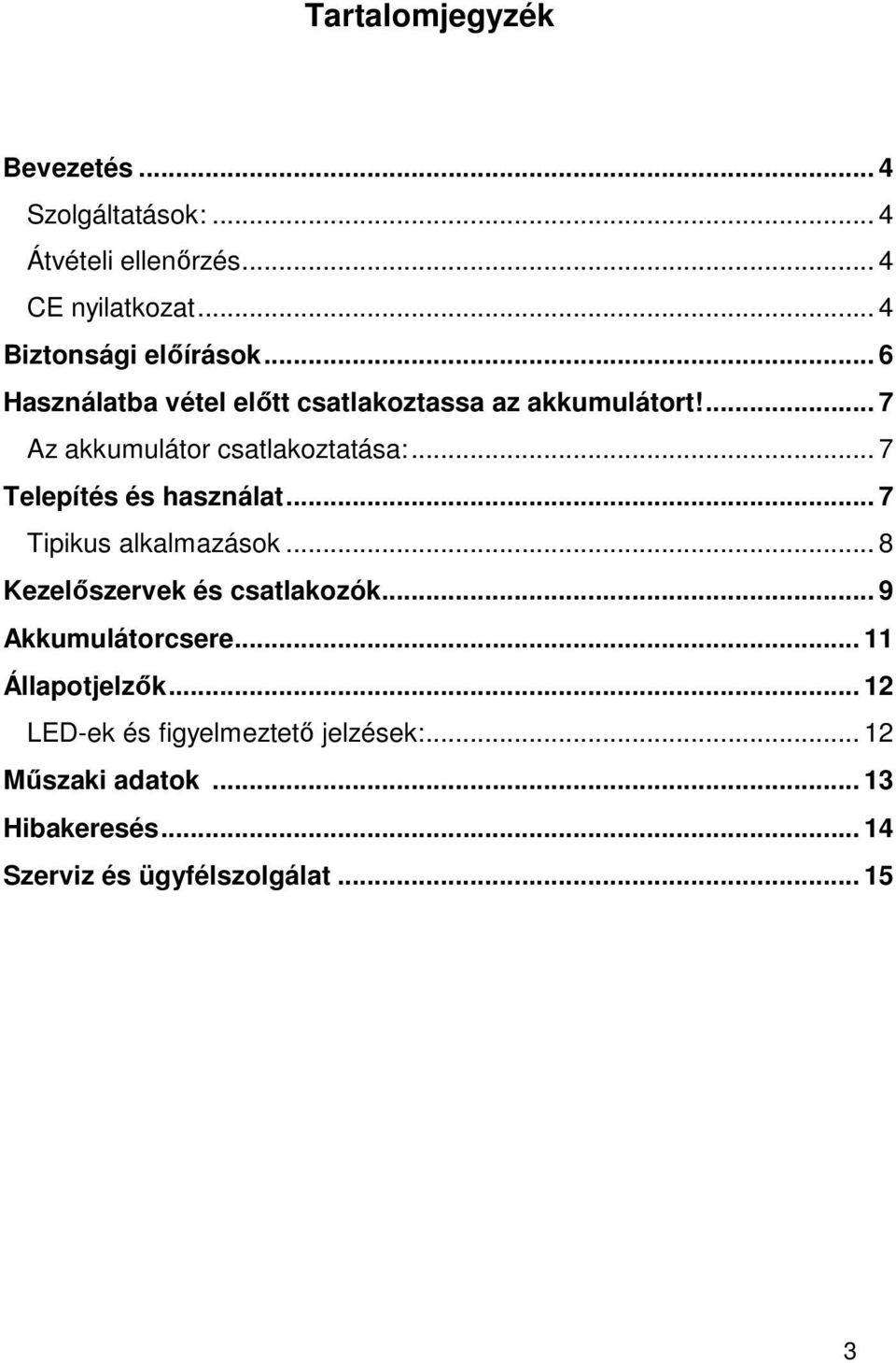 .. 7 Telepítés és használat... 7 Tipikus alkalmazások... 8 Kezelőszervek és csatlakozók... 9 Akkumulátorcsere.