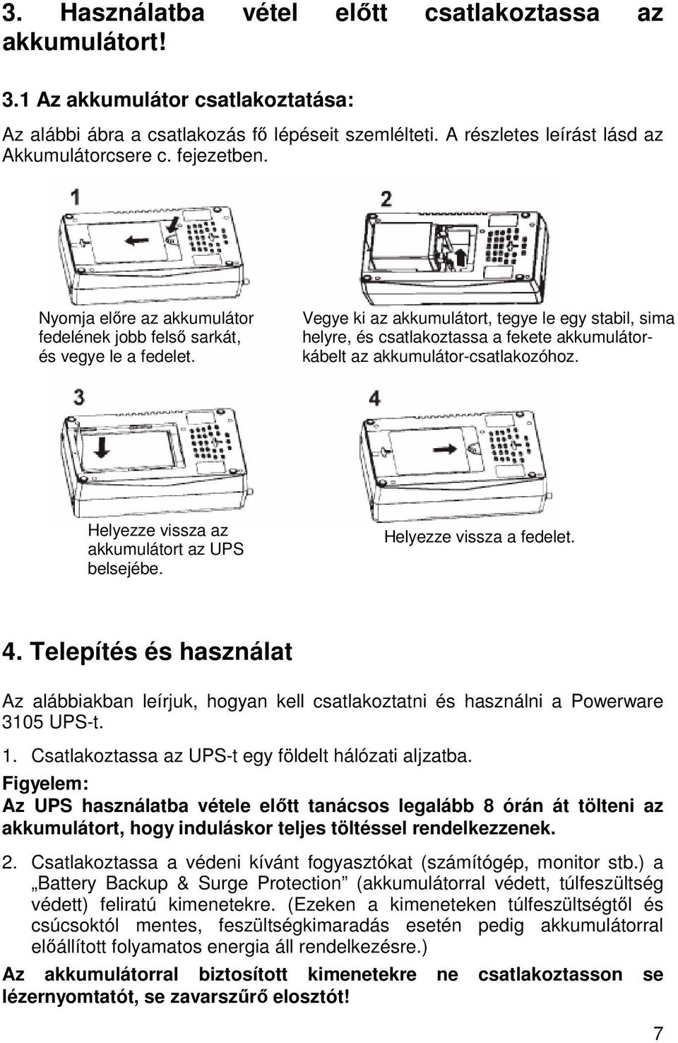 Vegye ki az akkumulátort, tegye le egy stabil, sima helyre, és csatlakoztassa a fekete akkumulátorkábelt az akkumulátor-csatlakozóhoz. Helyezze vissza az akkumulátort az UPS belsejébe.