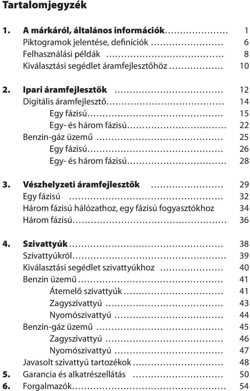 Vészhelyzeti áramfejlesztők 29 Egy fázisú 32 Három fázisú hálózathoz, egy fázisú fogyasztókhoz 34 Három fázisú 36 4.