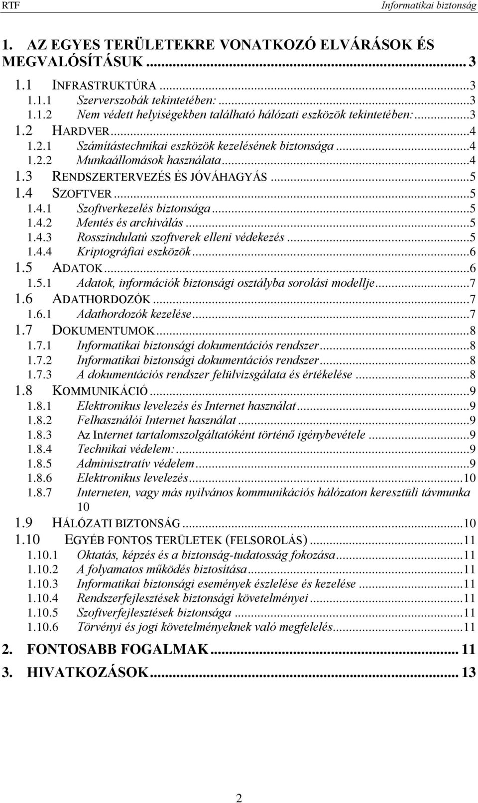 ..5 1.4.2 Mentés és archiválás...5 1.4.3 Rosszindulatú szoftverek elleni védekezés...5 1.4.4 Kriptográfiai eszközök...6 1.5 ADATOK...6 1.5.1 Adatok, információk biztonsági osztályba sorolási modellje.