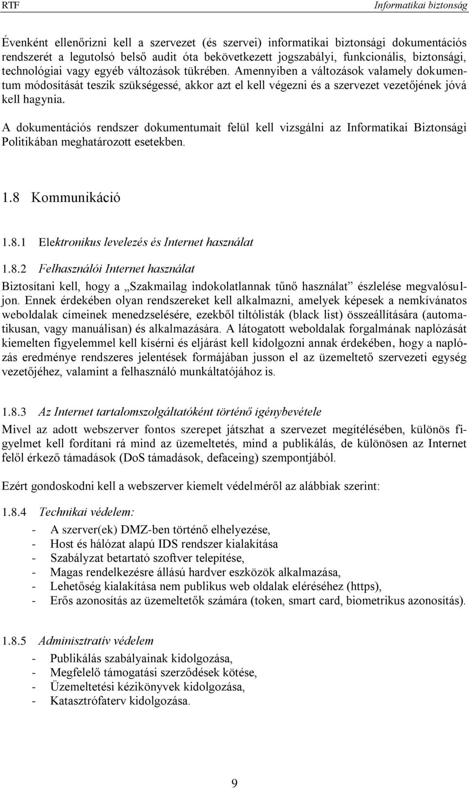 A dokumentációs rendszer dokumentumait felül kell vizsgálni az Informatikai Biztonsági Politikában meghatározott esetekben. 1.8 