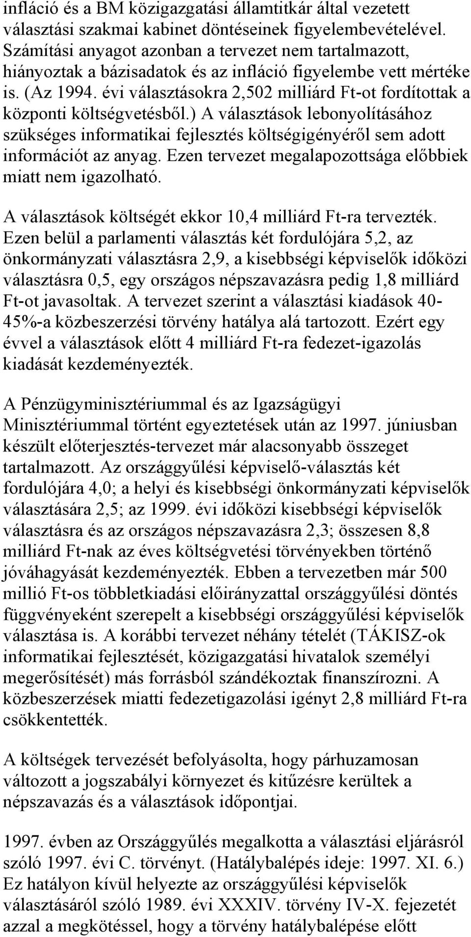 évi választásokra 2,502 milliárd Ft-ot fordítottak a központi költségvetésből.) A választások lebonyolításához szükséges informatikai fejlesztés költségigényéről sem adott információt az anyag.