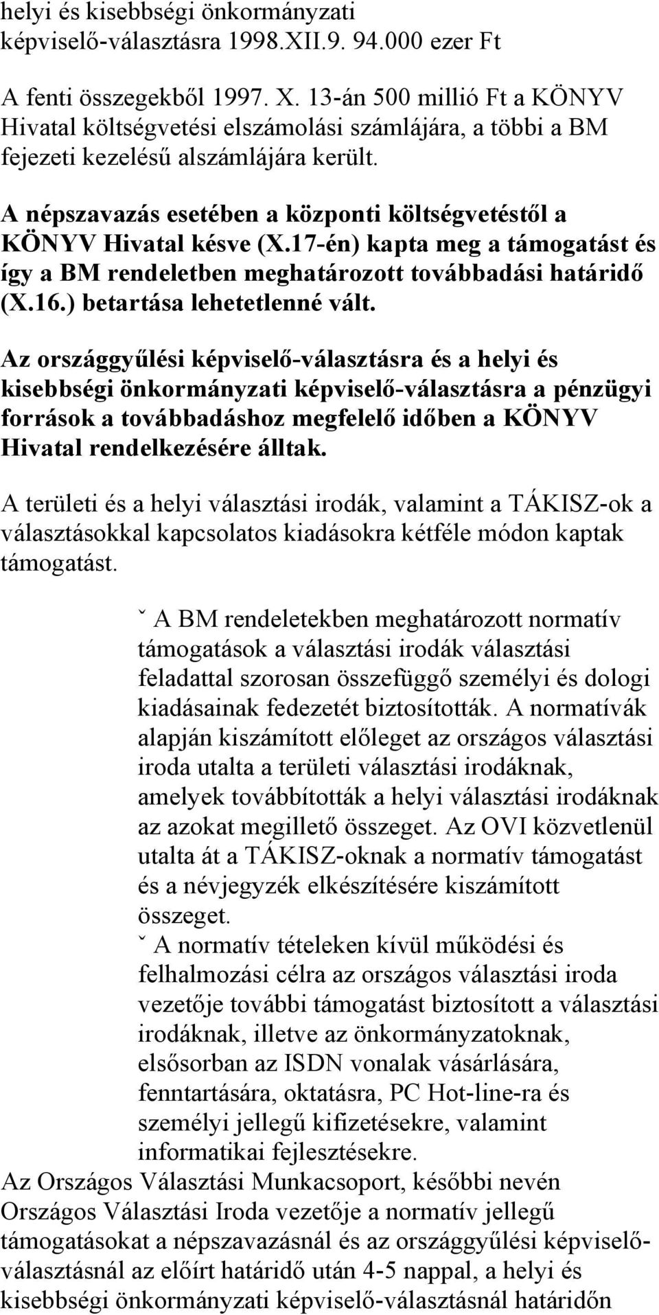 A népszavazás esetében a központi költségvetéstől a KÖNYV Hivatal késve (X.17-én) kapta meg a támogatást és így a BM rendeletben meghatározott továbbadási határidő (X.16.) betartása lehetetlenné vált.