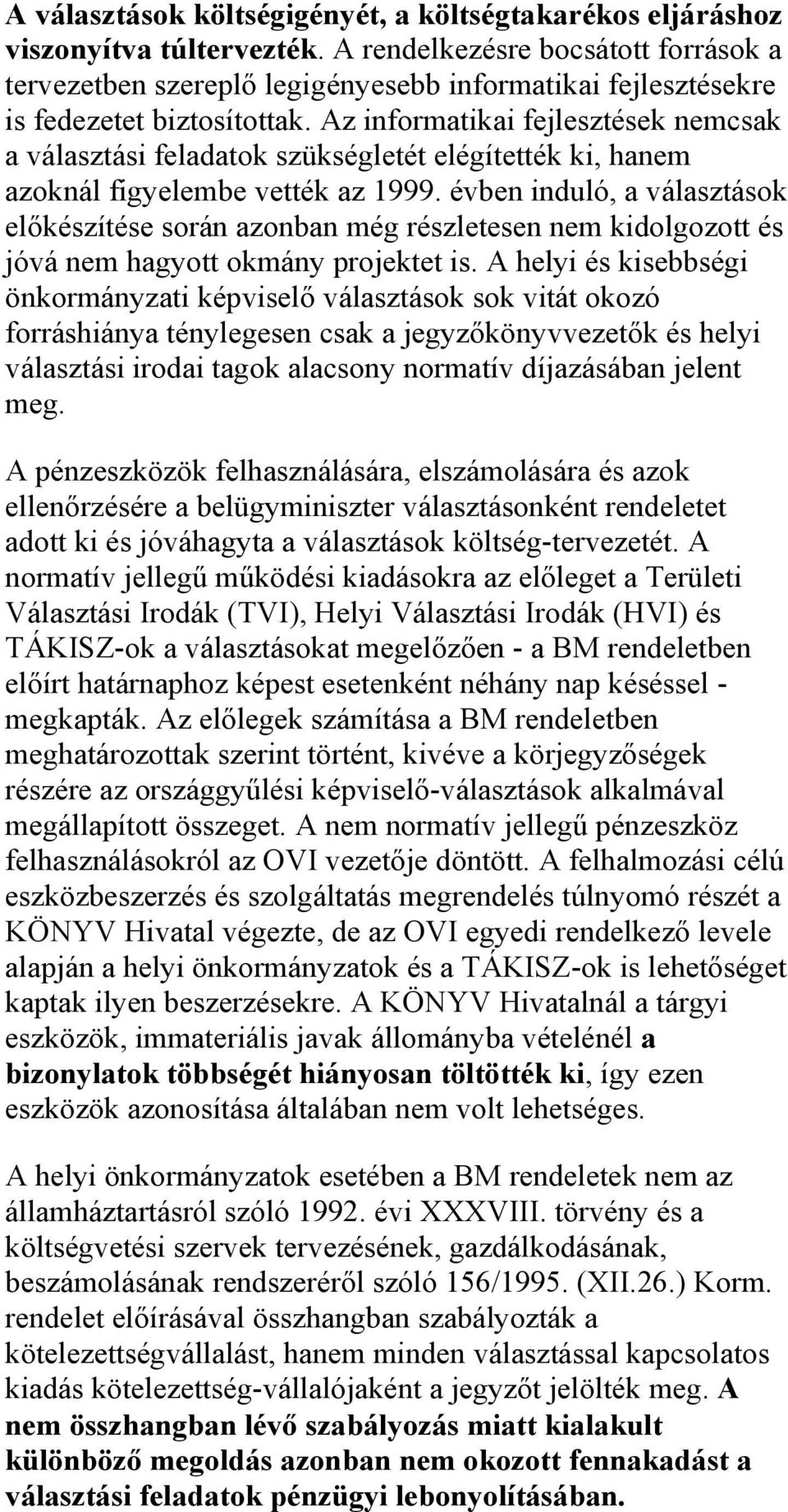 Az informatikai fejlesztések nemcsak a választási feladatok szükségletét elégítették ki, hanem azoknál figyelembe vették az 1999.