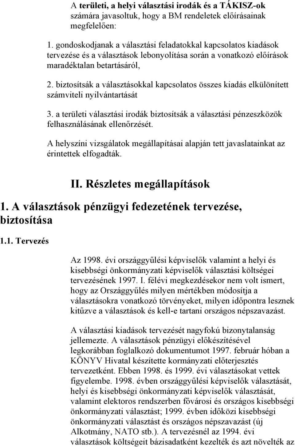 biztosítsák a választásokkal kapcsolatos összes kiadás elkülönített számviteli nyilvántartását 3. a területi választási irodák biztosítsák a választási pénzeszközök felhasználásának ellenőrzését.