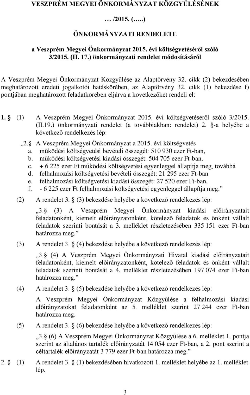 cikk (1) bekezdése f) pontjában meghatározott feladatkörében eljárva a következőket rendeli el: 1. (1) A Veszprém Megyei Önkormányzat 2015. évi költségvetéséről szóló 3/2015. (II.19.