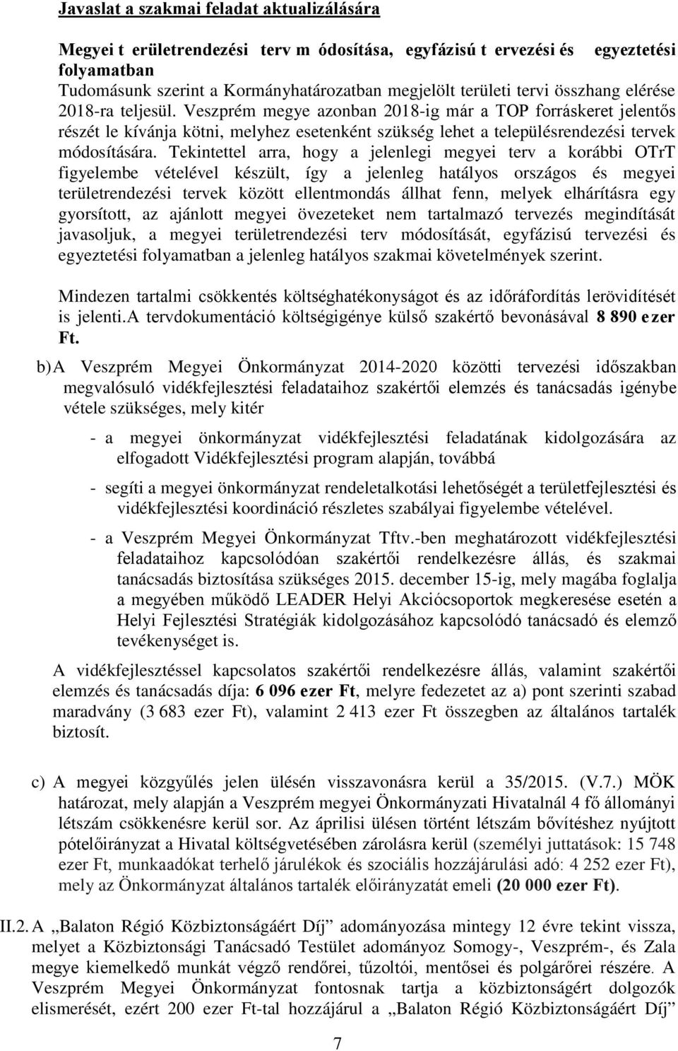 Tekintettel arra, hogy a jelenlegi megyei terv a korábbi OTrT figyelembe vételével készült, így a jelenleg hatályos országos és megyei területrendezési tervek között ellentmondás állhat fenn, melyek