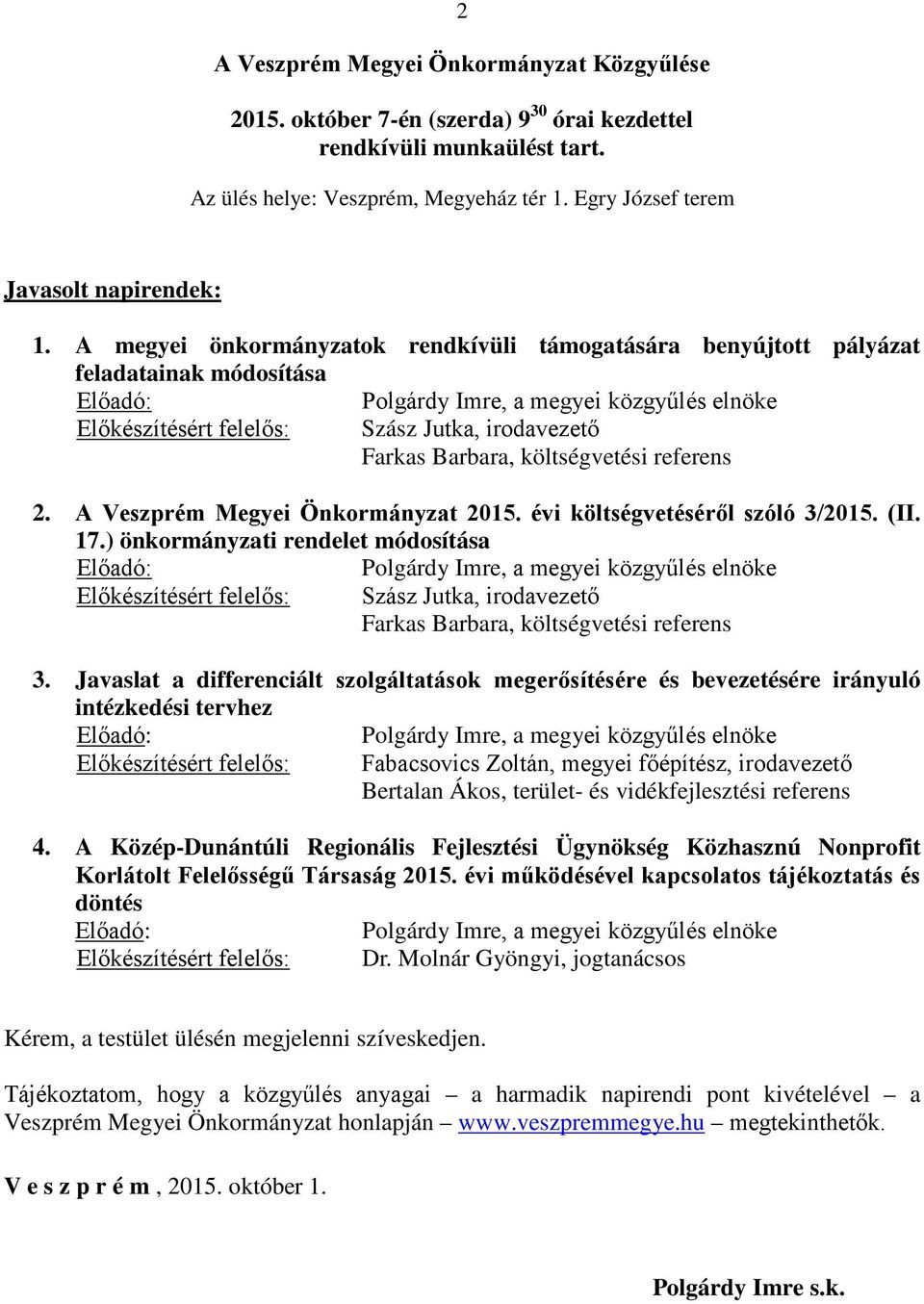 A megyei önkormányzatok rendkívüli támogatására benyújtott pályázat feladatainak módosítása Előadó: Polgárdy Imre, a megyei közgyűlés elnöke Előkészítésért felelős: Szász Jutka, irodavezető Farkas