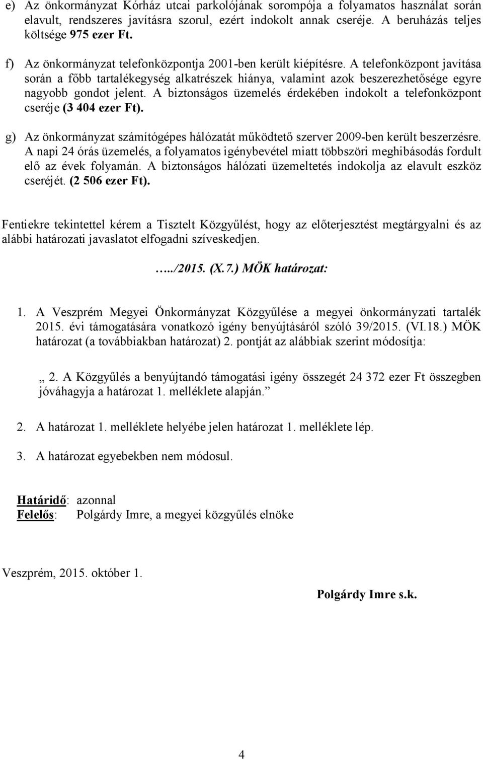 A biztonságos üzemelés érdekében indokolt a telefonközpont cseréje (3 404 ezer Ft). g) Az önkormányzat számítógépes hálózatát működtető szerver 2009-ben került beszerzésre.