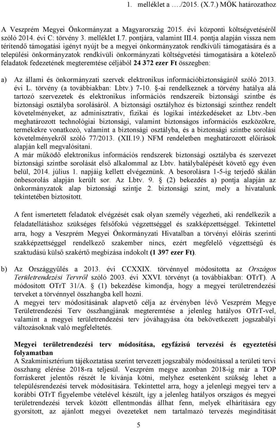 pontja alapján vissza nem térítendő támogatási igényt nyújt be a megyei önkormányzatok rendkívüli támogatására és a települési önkormányzatok rendkívüli önkormányzati költségvetési támogatására a